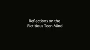Reflections on the Fictitious Teen Mind