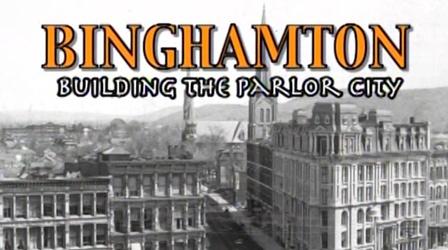 Video thumbnail: Upstate History Documentaries Binghamton: Building the Parlor City