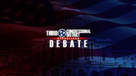 Video thumbnail: Special Presentations TN Third Congressional District Republican Primary Debate