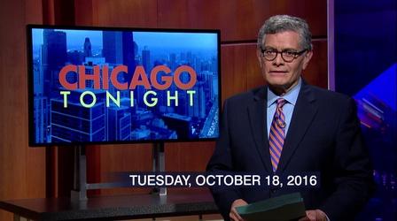 Video thumbnail: Chicago Tonight October 18, 2016 - Full Show