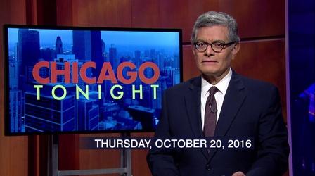 Video thumbnail: Chicago Tonight October 20, 2016 - Full Show