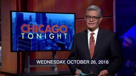 Video thumbnail: Chicago Tonight October 26, 2016 - Full Show