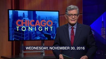 Video thumbnail: Chicago Tonight November 30, 2016 - Full Show