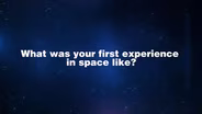Ask An Astronaut - First Space Experience