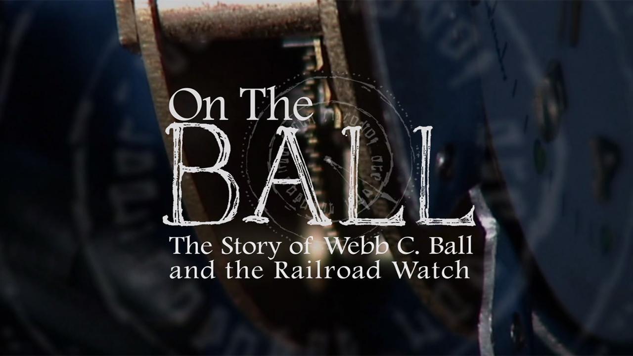 On the Ball The Story of Webb C. Ball the Railroad Watch