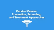Cervical Cancer: Prevention, Screening, and Treatment