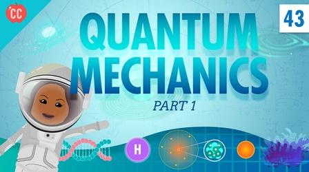 Video thumbnail: Crash Course Physics Quantum Mechanics - Part 1: Crash Course Physics #43
