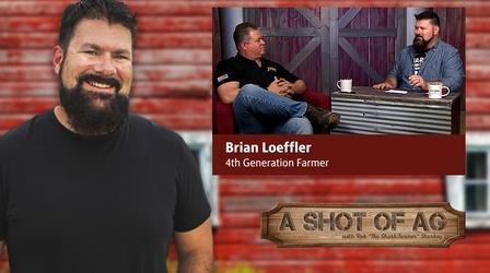 Video thumbnail: A Shot of AG S02 E40: Brian Loeffler | 4th Generation Farmer