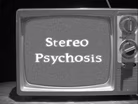 Stereo Psychosis
