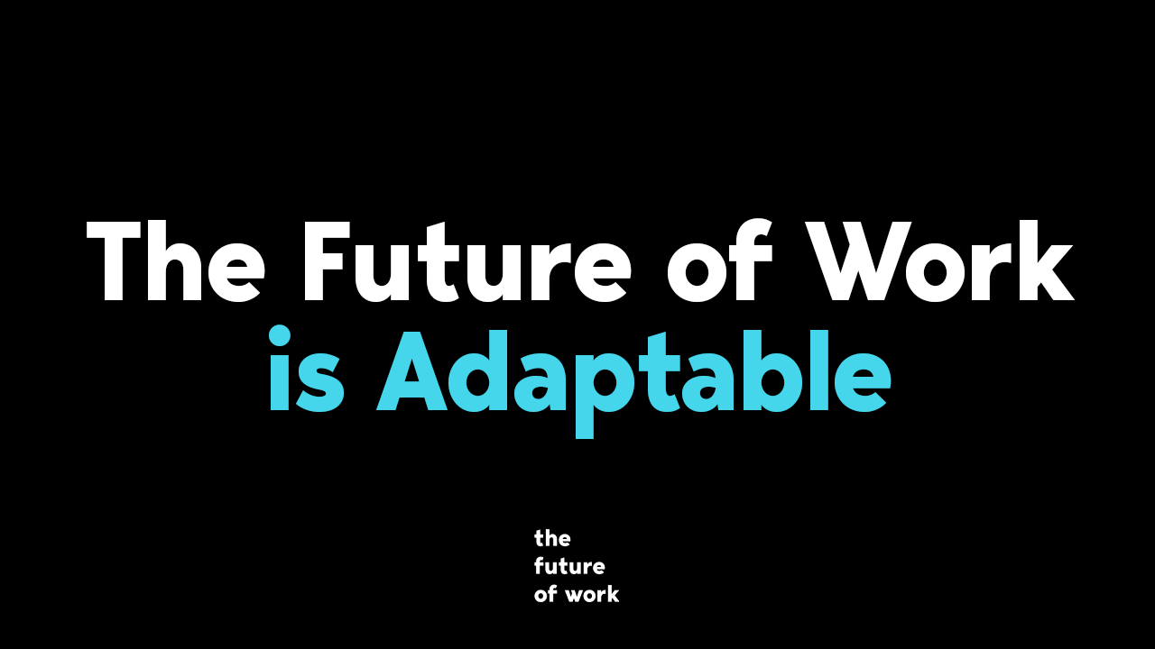 The Future of Work is Adaptable