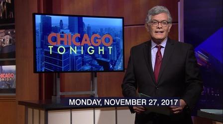 Video thumbnail: Chicago Tonight Nov. 27, 2017 - Full Show