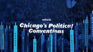 WTTW News Explains: The History of Chicago and Political Conventions