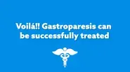 Voila! Gastroparesis Can Be Successfully Treated!