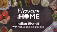 Flavors From Home | Italian Biscotti with the DiCamillos