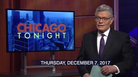 Video thumbnail: Chicago Tonight Dec. 7, 2017 - Full Show