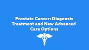 Prostate Cancer: Diagnosis Treatment & Advanced Care Options