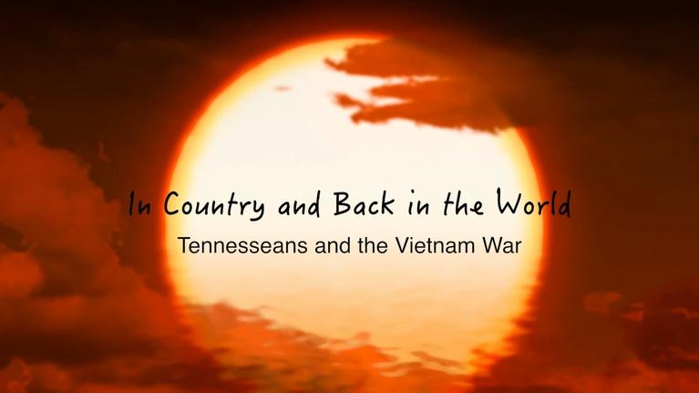 WCTE Documentaries: In Country & Back in the World: Tennesseeans - Vietnam War