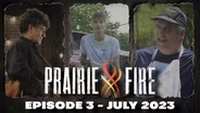Prairie Fire - Episode 3 - July 2023