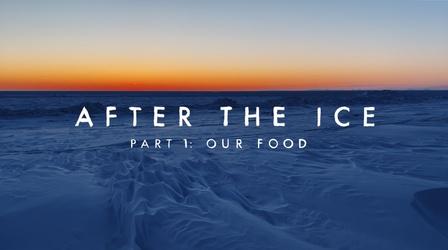 Video thumbnail: After the Ice Our Food
