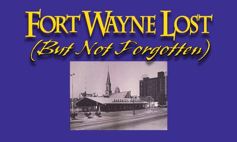 Fort Wayne: Lost But Not Forgotten