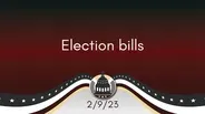 Election Bills 2/9/23