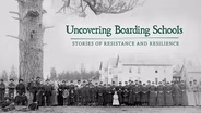 Uncovering Boarding Schools, Stories of Resistance and Resilience