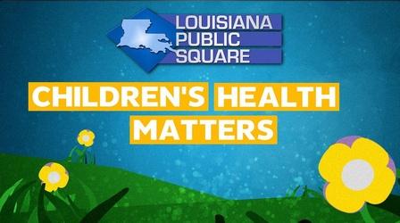 Video thumbnail: Louisiana Public Square Children’s Health Matters | December 2020 | LA Public Square