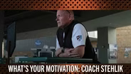 What’s Your Motivation: Coach Stehlik