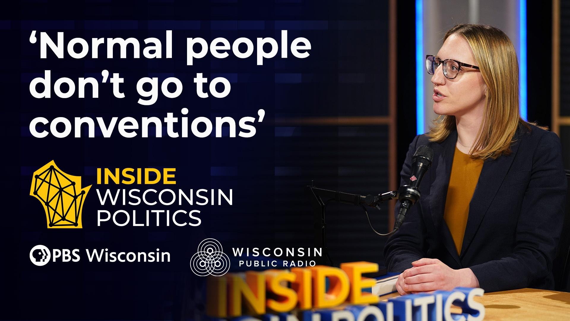A reporter in a blazer sits in front of a microphone. The title normal people don't go to conventions sits above a logo for Inside Wisconsin Politics along with PBS Wisconsin and Wisconsin Public Radio