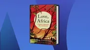‘Love, Africa’ Details Beauty, Danger of Conflicted Continen