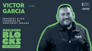 Building Blocks: The Podcast | Victor Garica | President & CEO of the Food Bank of Northwest Indiana