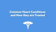 Common Heart Conditions and How they are Treated