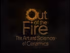Out of the Fire: The Art and Science of Ceramics