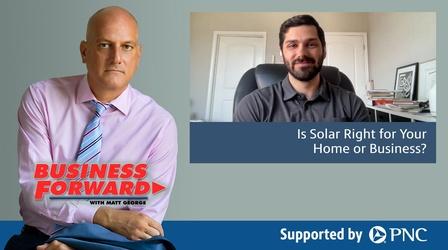 Video thumbnail: Business Forward S03 E42: Is Solar Right for Your Home or Business?