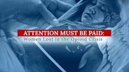 Attention Must Be Paid: Women Lost in the Opioid Crisis | Trailer