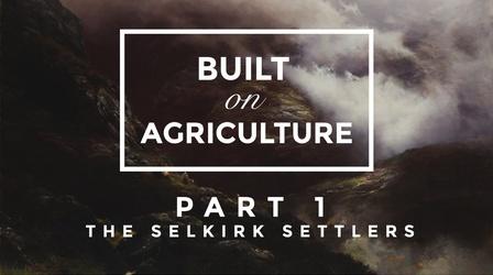 Video thumbnail: Built On Agriculture Part 1: The Selkirk Settlers