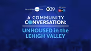 A Community Conversation: Unhoused in the Lehigh Valley