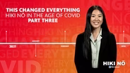 This Changed Everything: HIKI NŌ in the Age of COVID pt. 3