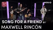 Song for a Friend by Maxwell Rincón - Broad & High Presents