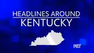 Headlines Around Kentucky (July 25, 2023)