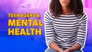 Teens and Mental Health