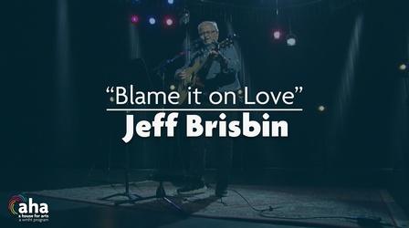 Video thumbnail: AHA! A House for Arts AHA! 709 | Jeff Brisbin "Blame it on Love"
