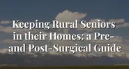 Keeping Rural Seniors in Their Homes: A Pre- and Post-Surgical Guide