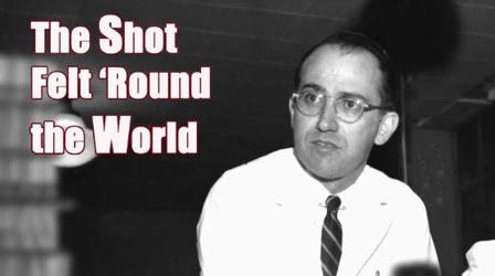 Video thumbnail: The Shot Felt 'Round the World: How the Polio Vaccine Saved the World The Shot Felt 'Round the World
