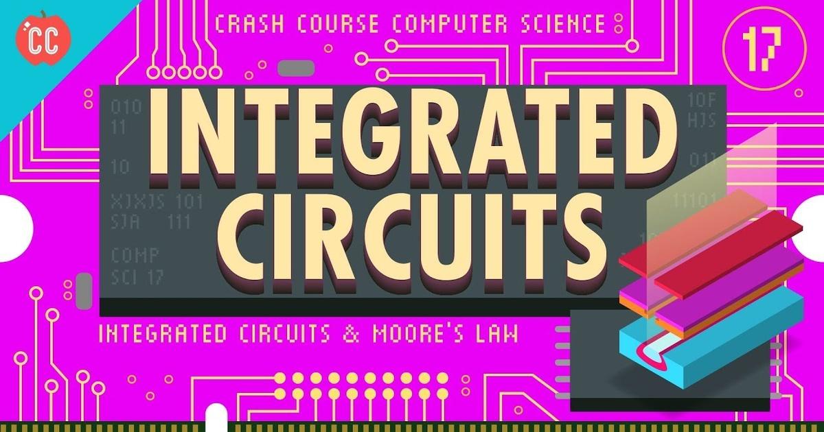 Crash Course Computer Science Integrated Circuits & Moore’s Law