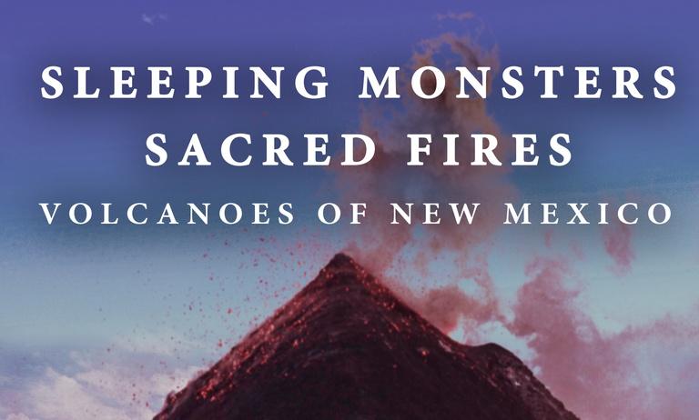 Sleeping Monsters, Sacred Fires: Volcanoes of New Mexico