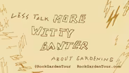 Rock Garden Tour: Less Talk More Witty Banter
