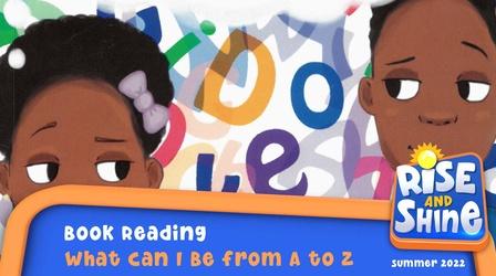 Video thumbnail: Rise and Shine Read a Book - What I Can Be From A to Z