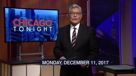 Video thumbnail: Chicago Tonight Dec. 11, 2017 - Full Show