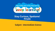 Intermediate Science #7: Stay Curious, Spokane!  Finale